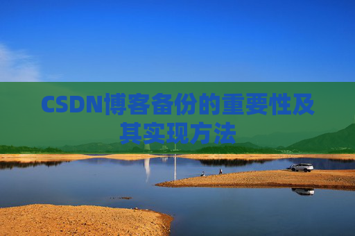 CSDN博客备份的重要性及其实现方法